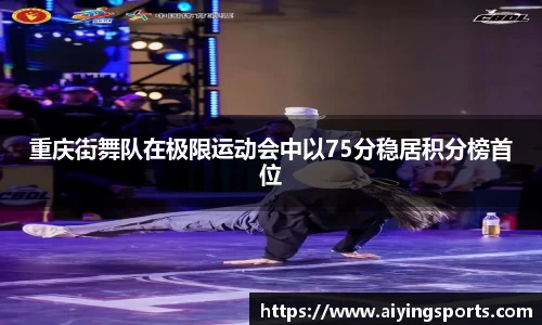 重庆街舞队在极限运动会中以75分稳居积分榜首位
